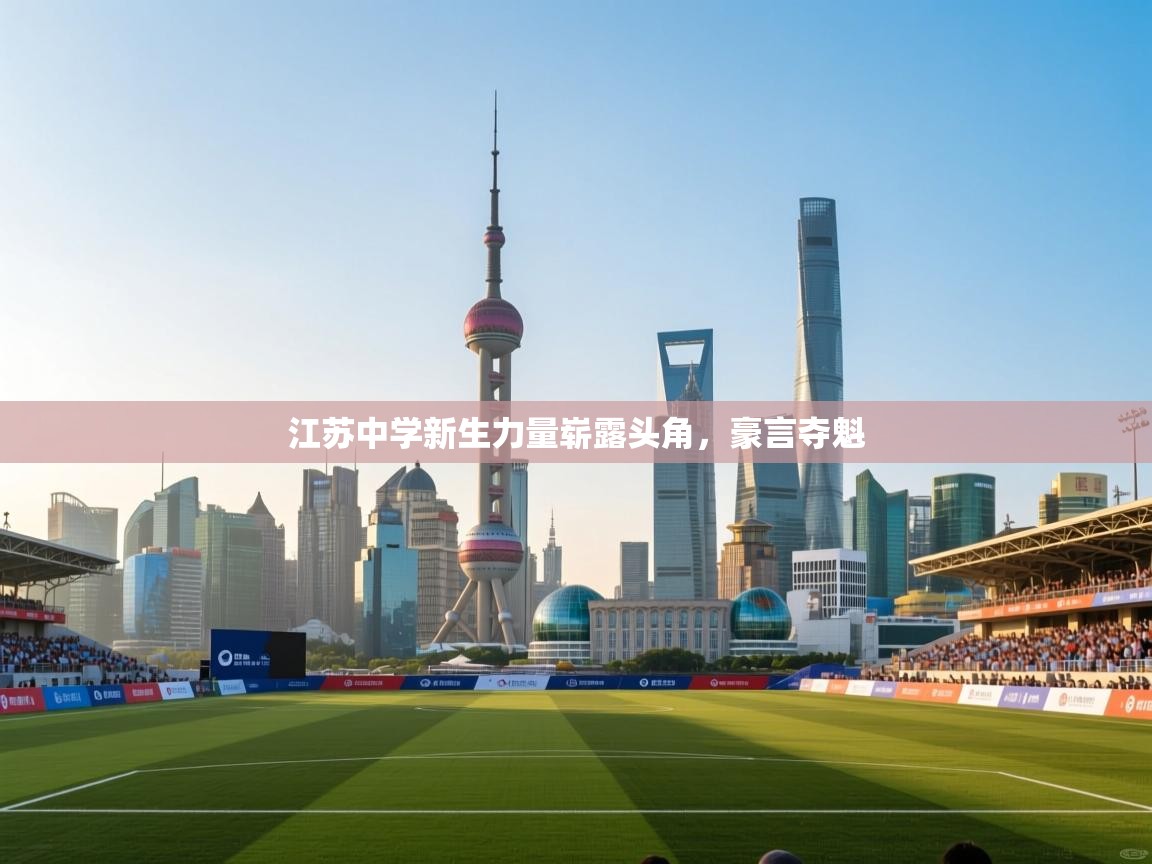 江苏中学新生力量崭露头角，豪言夺魁